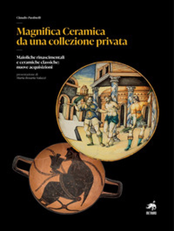 Magnifica ceramica da una collezione privata. Maioliche rinascimentali e ceramiche classiche: nuove acquisizioni - Librerie.coop Magnifica ceramica da una collezione privata. Maioliche rinascimentali e ceramiche classiche: nuove acquisizioni - Librerie.coop