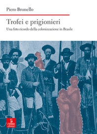Trofei e prigionieri. Una foto ricordo della colonizzazione in Brasile - Librerie.coop