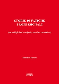 Storie di fatiche professionali (tra soddisfazioni e antipatie, vita di un carabiniere) - Librerie.coop