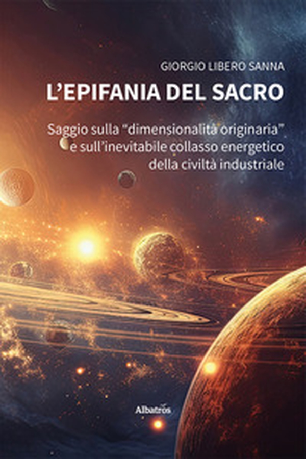L'epifania del sacro. Saggio sulla «dimensionalità originaria» e sull'inevitabile collasso energetico della civiltà industriale - Librerie.coop L'epifania del sacro. Saggio sulla «dimensionalità originaria» e sull'inevitabile collasso energetico della civiltà industriale - Librerie.coop
