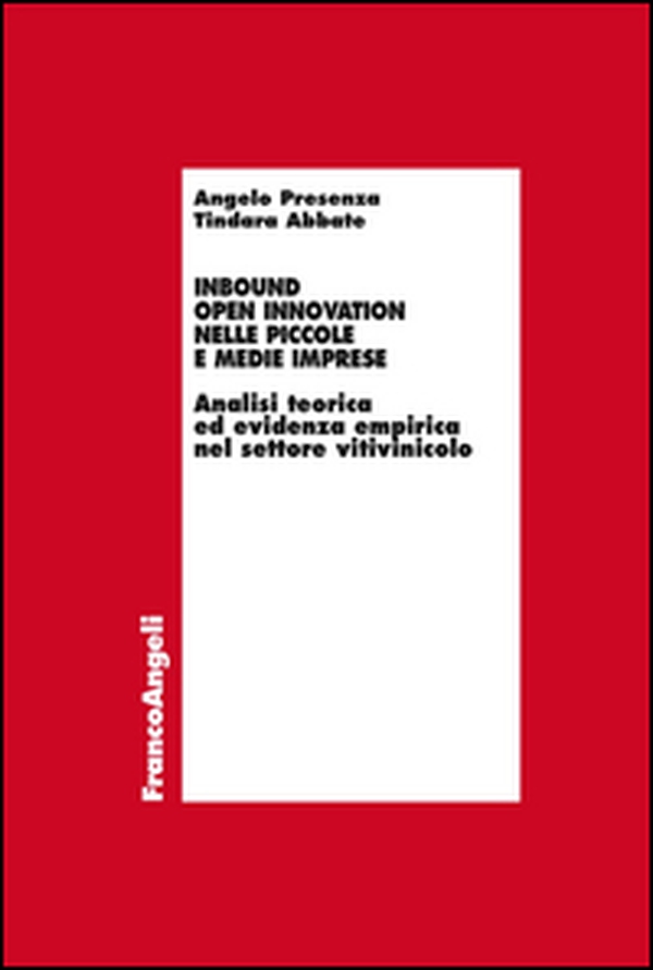 Inbound open innovation nelle piccole e medie imprese. Analisi teorica ed evidenza empirica nel settore vitivinicolo - Librerie.coop Inbound open innovation nelle piccole e medie imprese. Analisi teorica ed evidenza empirica nel settore vitivinicolo - Librerie.coop