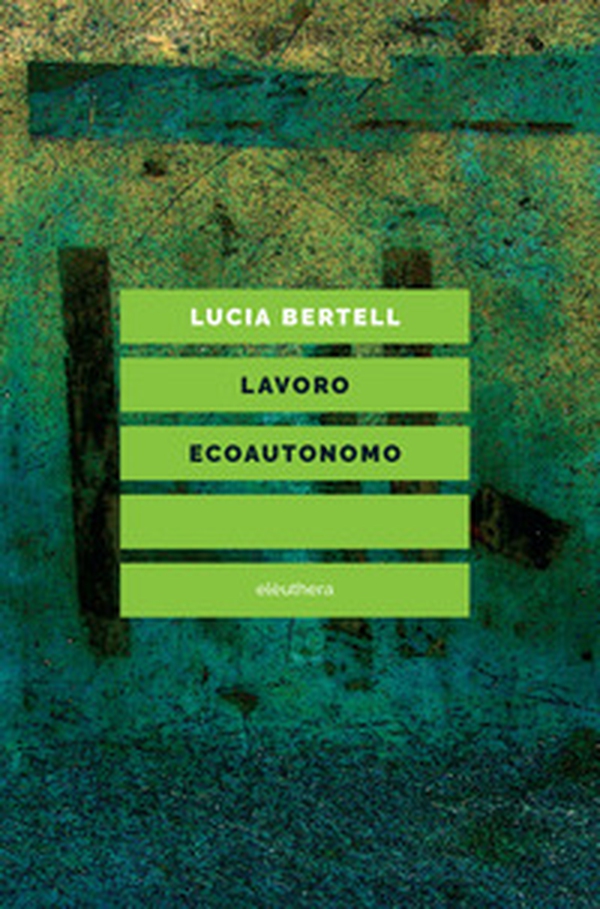 Lavoro ecoautonomo. Dalla sostenibilità del lavoro alla praticabilità della vita - Librerie.coop Lavoro ecoautonomo. Dalla sostenibilità del lavoro alla praticabilità della vita - Librerie.coop