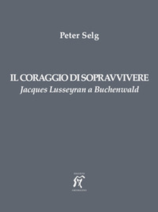 Il coraggio di sopravvivere. Jacques Lusseyran a Buchenwald - Librerie.coop