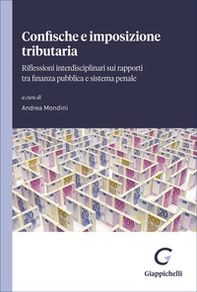 Confische e imposizione tributaria. Riflessioni interdisciplinari su rapporti tra finanza pubblica e sistema penale - Librerie.coop