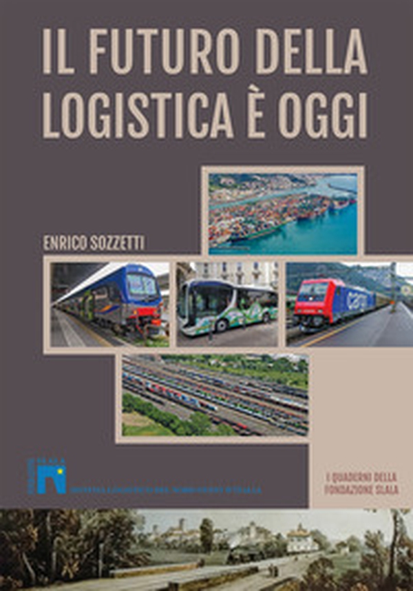 Il futuro della logistica è oggi. I Quaderni della fondazione Slala - Librerie.coop Il futuro della logistica è oggi. I Quaderni della fondazione Slala - Librerie.coop
