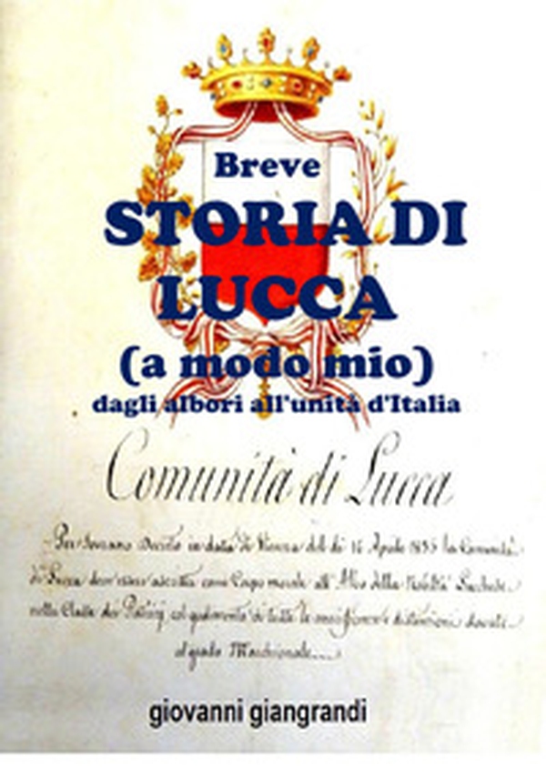 Breve storia di Lucca (a modo mio) dagli albori all'Unità d'Italia - Librerie.coop Breve storia di Lucca (a modo mio) dagli albori all'Unità d'Italia - Librerie.coop