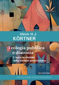 Teologia pubblica e diaconia L'agire ecclesiale nella società postcristiana - Librerie.coop