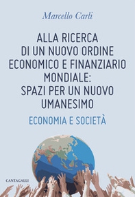 Alla ricerca di un nuovo ordine economico e finanziario mondiale: spazi per un nuovo umanesimo. Economia e società - Librerie.coop