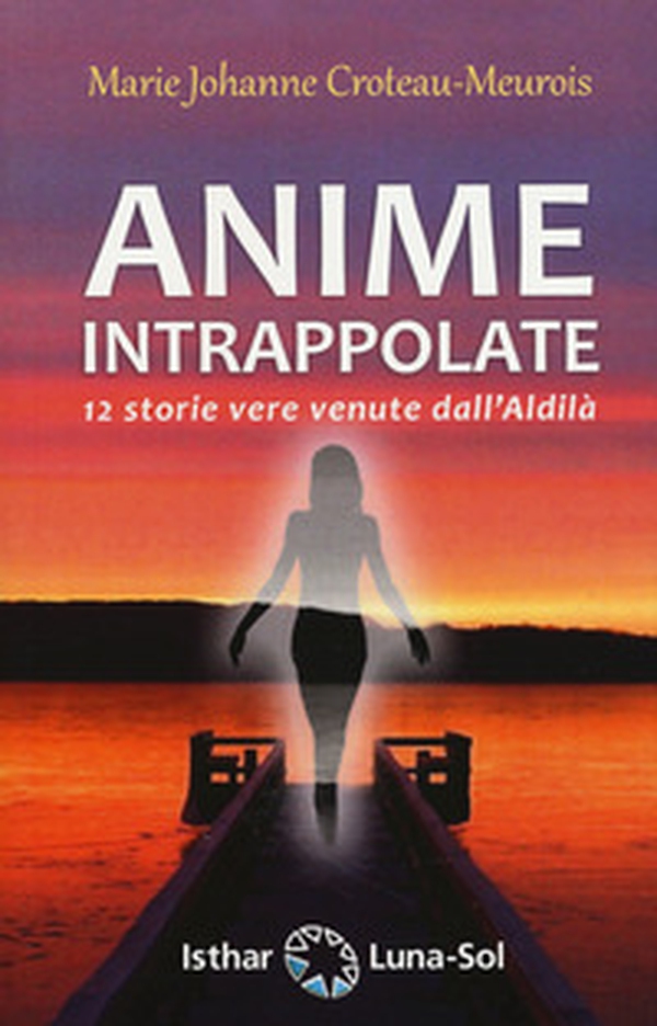 Anime intrappolate. 12 storie vere venute dall'Aldilà - Librerie.coop Anime intrappolate. 12 storie vere venute dall'Aldilà - Librerie.coop