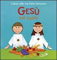 Gesù nel mio cuore. L'album della mia prima comunione - Librerie.coop Gesù nel mio cuore. L'album della mia prima comunione - Librerie.coop