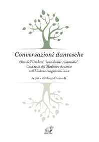 Conversazioni dantesche. Olio dell'Umbria: «una divina commedia». Cosa resta del Medioevo dantesco nell'Umbria enogastronomica - Librerie.coop