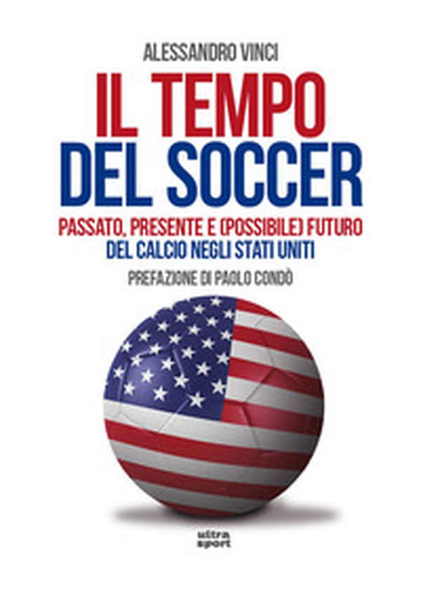Il tempo del soccer. Passato, presente e (possibile) futuro del calcio negli Stati Uniti - Librerie.coop