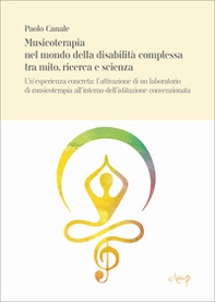 Musicoterapia nel mondo della disabilità complessa tra mito, ricerca e scienza. Un'esperienza concreta: l'attivazione di un laboratorio di musicoterapia all'interno dell'istituzione convenzionata CANALE_ - Librerie.coop Musicoterapia nel mondo della disabilità complessa tra mito, ricerca e scienza. Un'esperienza concreta: l'attivazione di un laboratorio di musicoterapia all'interno dell'istituzione convenzionata CANALE_ - Librerie.coop
