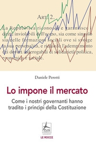 Lo impone il mercato. Come i nostri governanti hanno stravolto i principi costituzionali - Librerie.coop Lo impone il mercato. Come i nostri governanti hanno stravolto i principi costituzionali - Librerie.coop