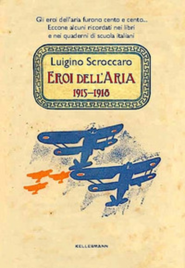 Eroi dell'aria. 1915-1918. Gli eroi dell'aria furono cento e cento. Eccone alcuni ricordati nei libri e nei quaderni di scuola italiani - Librerie.coop Eroi dell'aria. 1915-1918. Gli eroi dell'aria furono cento e cento. Eccone alcuni ricordati nei libri e nei quaderni di scuola italiani - Librerie.coop