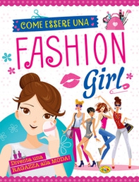 Come essere una fashion girl. Diventare una ragazza alla moda - Librerie.coop
