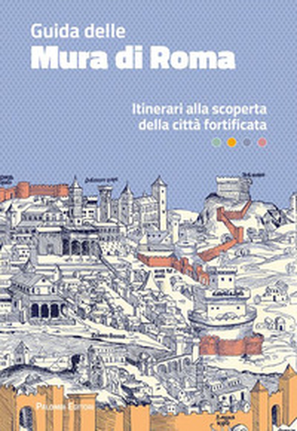 Guida delle mura di Roma. Itinerari alla scoperta della città fortificata - Librerie.coop Guida delle mura di Roma. Itinerari alla scoperta della città fortificata - Librerie.coop