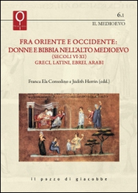 Fra Oriente e Occidente: donne e Bibbia nell'alto Medioevo (Secoli VI-XI). Greci, latini, ebrei, arabi - Librerie.coop