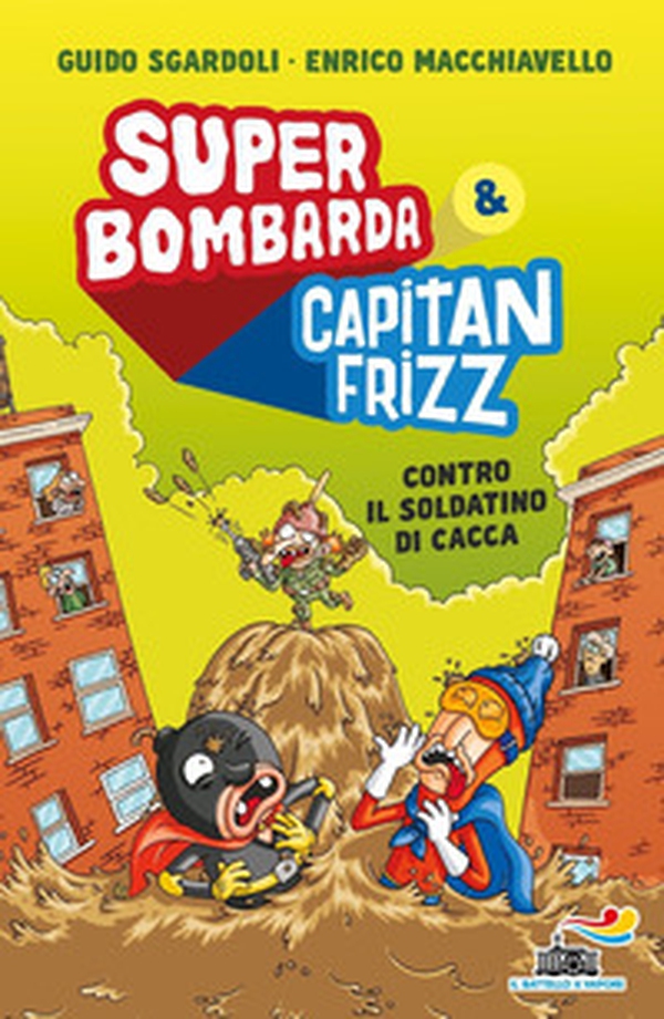 Super Bombarda e Capitan Frizz contro il soldatino di cacca - Librerie.coop Super Bombarda e Capitan Frizz contro il soldatino di cacca - Librerie.coop