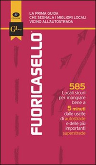 Fuoricasello 2011. 585 locali sicuri per mangiare bene a 5 minuti dalle uscite di autostrade e delle più importanti superstrade - Librerie.coop