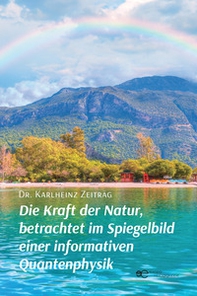 Die Kraft der Natur, betrachtet im Spiegelbild einer informativen Quantenphysik - Librerie.coop