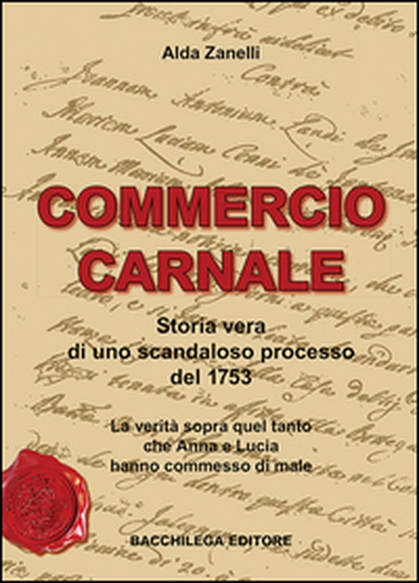 Commercio carnale. Storia vera di uno scandaloso processo del 1753. La verità sopra quel tanto che Anna e Lucia hanno commesso di male - Librerie.coop Commercio carnale. Storia vera di uno scandaloso processo del 1753. La verità sopra quel tanto che Anna e Lucia hanno commesso di male - Librerie.coop