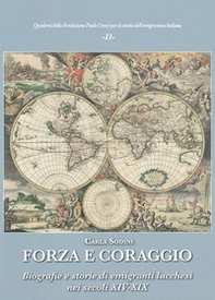 Forza e coraggio. Biografie e storie di emigranti lucchesi nei secoli XIV-XIX - Librerie.coop