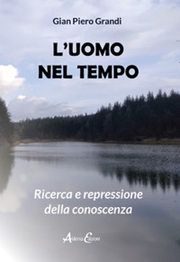 L'uomo nel tempo. Ricerca e repressione della conoscenza - Librerie.coop L'uomo nel tempo. Ricerca e repressione della conoscenza - Librerie.coop