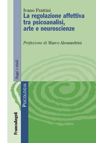 La regolazione affettiva tra psicoanalisi, arte e neuroscienze - Librerie.coop La regolazione affettiva tra psicoanalisi, arte e neuroscienze - Librerie.coop