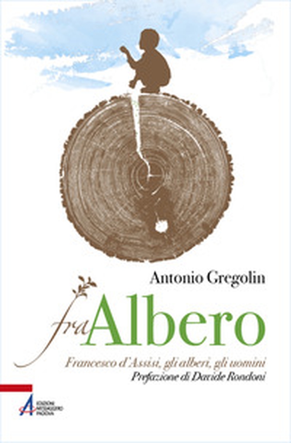 Fra albero. Francesco d'Assisi, gli alberi, gli uomini - Librerie.coop