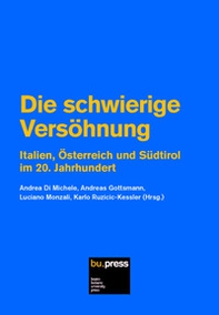 Die schwierige Versöhnung. Italien, Österreich und Südtirol im 20. Jahrhundert - Librerie.coop