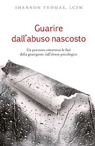 Guarire dall'abuso nascosto. Un percorso attraverso le fasi della guarigione dall'abuso psicologico - Librerie.coop