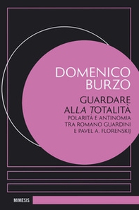 Guardare alla totalità. Polarità e antinomia tra Romano Guardini e Pavel A. Florenskij - Librerie.coop Guardare alla totalità. Polarità e antinomia tra Romano Guardini e Pavel A. Florenskij - Librerie.coop