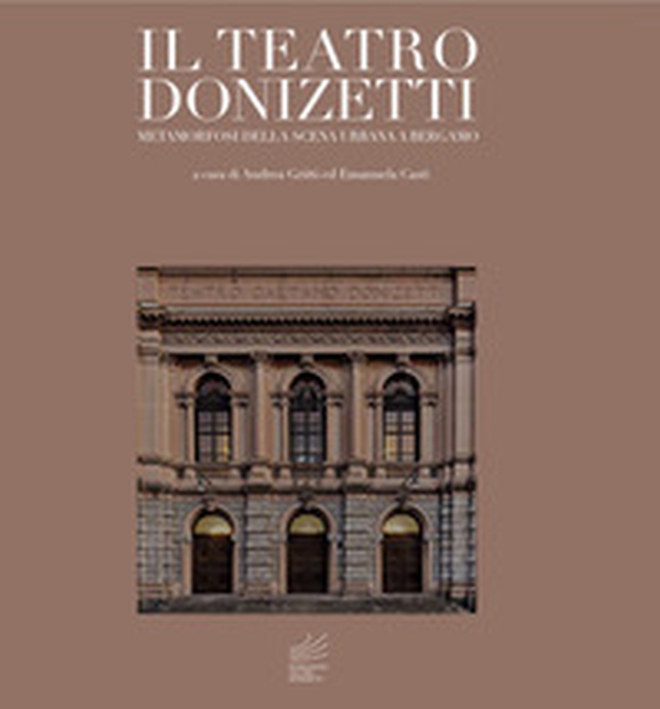 Il teatro Donizetti. Metamorfosi della scena urbana a Bergamo - Librerie.coop Il teatro Donizetti. Metamorfosi della scena urbana a Bergamo - Librerie.coop