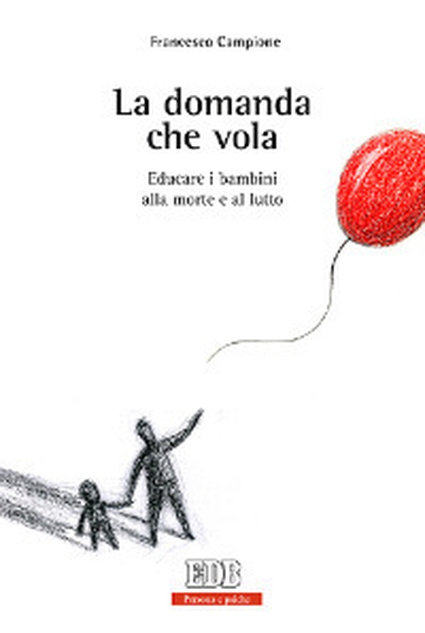 La domanda che vola. Educare i bambini alla morte e al lutto - Librerie.coop La domanda che vola. Educare i bambini alla morte e al lutto - Librerie.coop