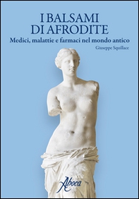 I balsami di Afrodite. Medici malattie e farmaci nel mondo antico - Librerie.coop I balsami di Afrodite. Medici malattie e farmaci nel mondo antico - Librerie.coop