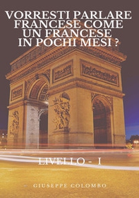 Vorresti parlare francese come un francese in pochi mesi? Livello I - Librerie.coop Vorresti parlare francese come un francese in pochi mesi? Livello I - Librerie.coop