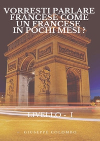 Vorresti parlare francese come un francese in pochi mesi? Livello I - Librerie.coop