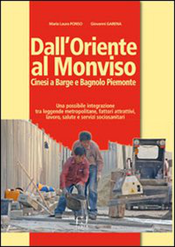 Dall'Oriente al Monviso. Cinesi a Barge e Bagnolo Piemonte. Una integrazione tra leggende metropolitane e fattori attrattivi, lavoro, salute e servizi sociosanitari - Librerie.coop Dall'Oriente al Monviso. Cinesi a Barge e Bagnolo Piemonte. Una integrazione tra leggende metropolitane e fattori attrattivi, lavoro, salute e servizi sociosanitari - Librerie.coop