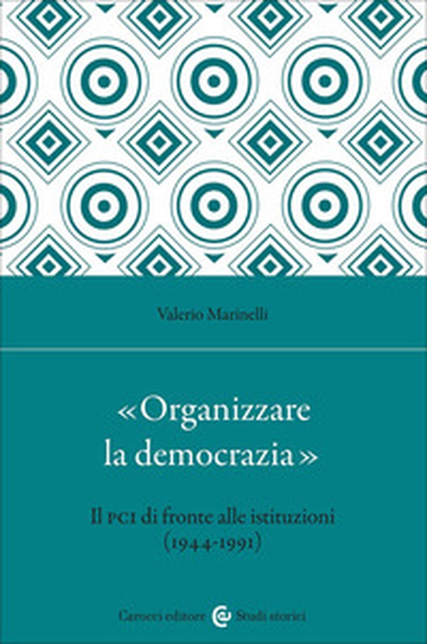«Organizzare la democrazia». Il Pci di fronte alle istituzioni (1944-1991) - Librerie.coop