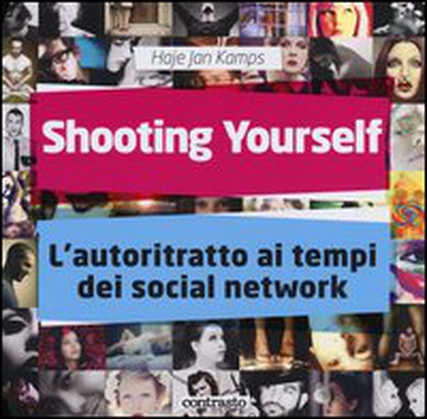 Shooting yourself. L'autoritratto ai tempi dei social network - Librerie.coop Shooting yourself. L'autoritratto ai tempi dei social network - Librerie.coop