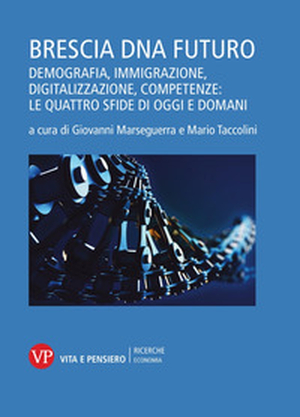 Brescia DNA futuro. Demografia, immigrazione, digitalizzazione, competenze: le quattro sfide di oggi e domani - Librerie.coop Brescia DNA futuro. Demografia, immigrazione, digitalizzazione, competenze: le quattro sfide di oggi e domani - Librerie.coop
