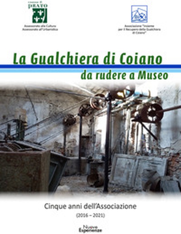 La gualchiera di Coiano da rudere a museo. Cinque anni dell'Associazione - Librerie.coop La gualchiera di Coiano da rudere a museo. Cinque anni dell'Associazione - Librerie.coop