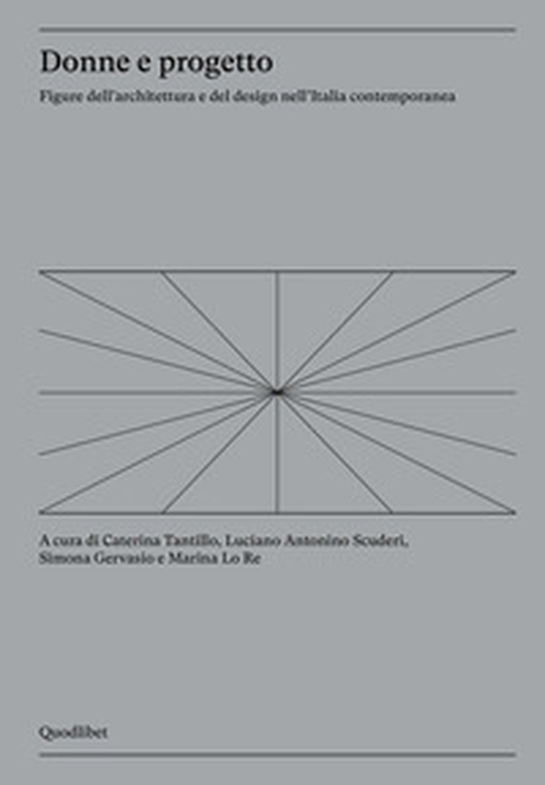 Donne e progetto. Figure dell'architettura e del design nell'Italia contemporanea - Librerie.coop