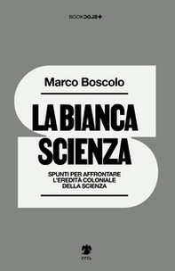 La bianca scienza. Spunti per affrontare l'eredità coloniale della scienza - Librerie.coop