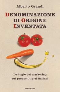 Denominazione di origine inventata. Le bugie del marketing sui prodotti tipici italiani - Librerie.coop