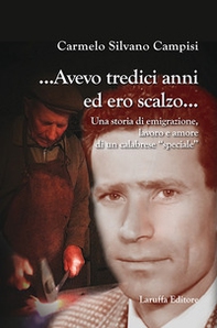 ...Avevo tredici anni ed ero scalzo... Una storia di emigrazione, lavoro e amore di un calabrese «speciale» - Librerie.coop