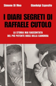 I diari segreti di Raffaele Cutolo. La storia mai raccontata del più potente boss della camorra - Librerie.coop