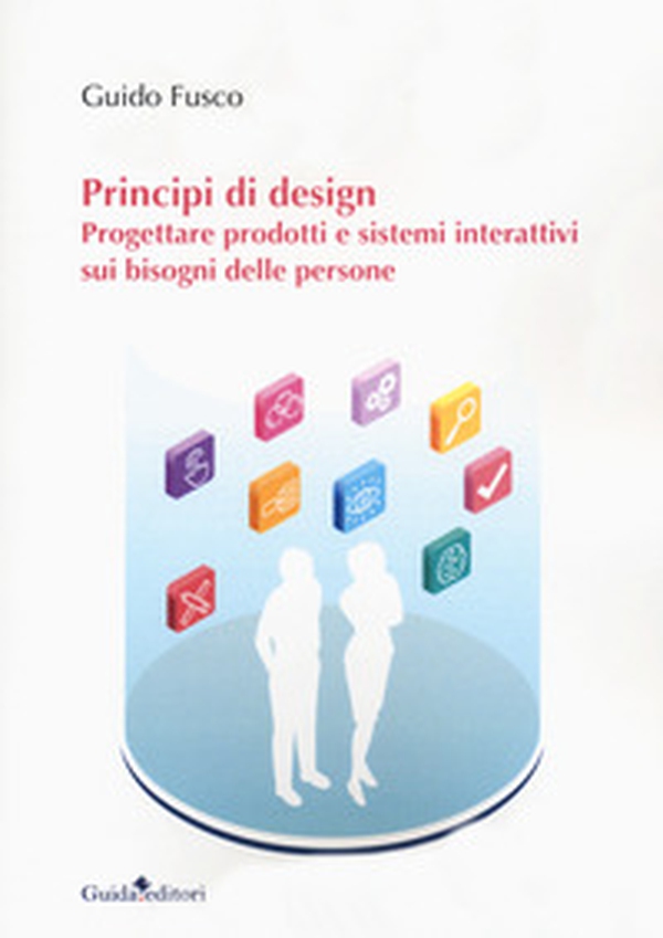 Principi di design. Progettare prodotti e sistemi interattivi sui bisogni delle persone - Librerie.coop Principi di design. Progettare prodotti e sistemi interattivi sui bisogni delle persone - Librerie.coop