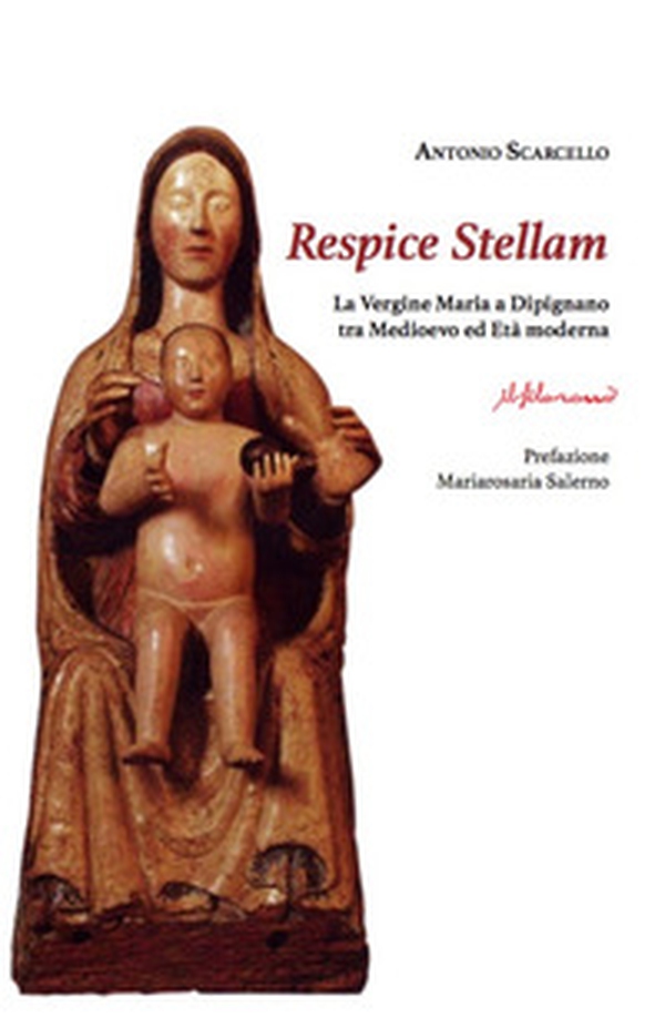 Respice Stellam. La Vergine Maria a Dipignano tra Medioevo ed Età moderna - Librerie.coop Respice Stellam. La Vergine Maria a Dipignano tra Medioevo ed Età moderna - Librerie.coop